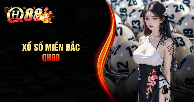 Xổ số Miền Bắc - Đánh 1 ăn 99.5 cực hấp dẫn tại nhà cái QH88